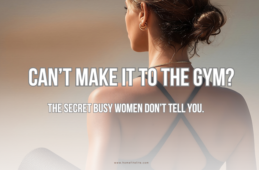 Can’t Make It to the Gym? The Secret Busy Women Don’t Tell You
